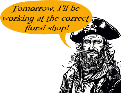 Pirate saying, Tomorrow, I'll be working at the correct floral shop!